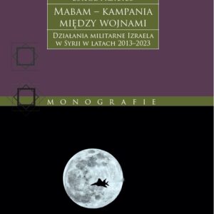 Mabam – kampania między wojnami. Działania militarne Izraela w Syrii w latach 2013–2023